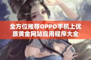 全方位推荐OPPO手机上优质黄金网站应用程序大全