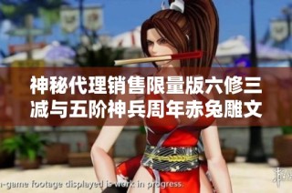 神秘代理销售限量版六修三减与五阶神兵周年赤兔雕文乐趣无限