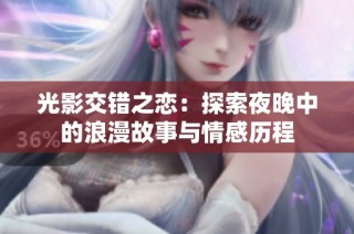 光影交错之恋：探索夜晚中的浪漫故事与情感历程
