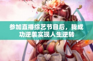 参加直播综艺节目后，我成功逆袭实现人生逆转