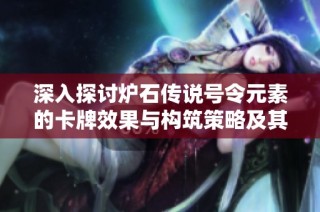 深入探讨炉石传说号令元素的卡牌效果与构筑策略及其潜在影响