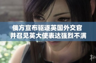 俄方宣布驱逐英国外交官 并召见英大使表达强烈不满