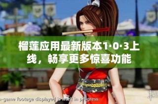榴莲应用最新版本1·0·3上线，畅享更多惊喜功能