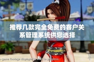 推荐几款完全免费的客户关系管理系统供您选择