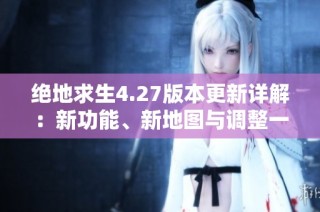 绝地求生4.27版本更新详解：新功能、新地图与调整一网打尽