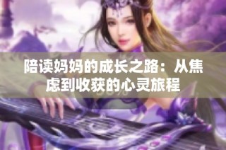 陪读妈妈的成长之路：从焦虑到收获的心灵旅程