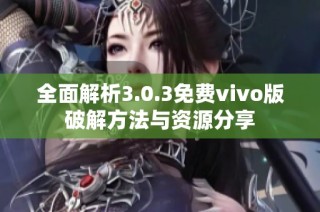 全面解析3.0.3免费vivo版破解方法与资源分享