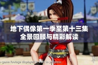 地下偶像第一季至第十三集全景回顾与精彩解读