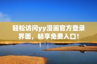 轻松访问yy漫画官方登录界面，畅享免费入口！