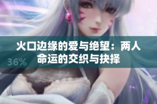 火口边缘的爱与绝望：两人命运的交织与抉择