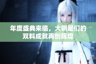 年度盛典来临，大明星们的双料成就再创辉煌