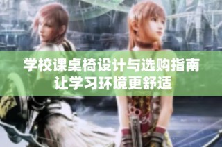 学校课桌椅设计与选购指南 让学习环境更舒适