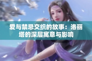 爱与禁忌交织的故事：洛丽塔的深层寓意与影响