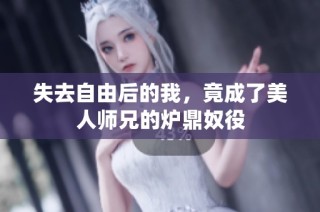 失去自由后的我，竟成了美人师兄的炉鼎奴役