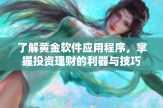 了解黄金软件应用程序，掌握投资理财的利器与技巧