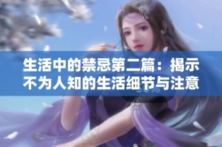 生活中的禁忌第二篇：揭示不为人知的生活细节与注意事项