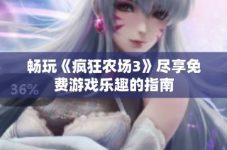 畅玩《疯狂农场3》尽享免费游戏乐趣的指南