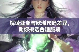解读亚洲与欧洲尺码差异，助你挑选合适服装