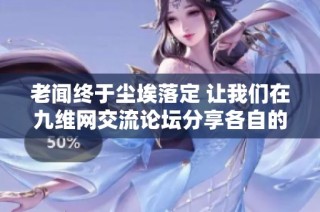 老闻终于尘埃落定 让我们在九维网交流论坛分享各自的看法与感受