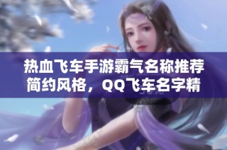 热血飞车手游霸气名称推荐简约风格，QQ飞车名字精选两字组合大全