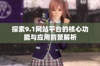 探索9.1网站平台的核心功能与应用前景解析