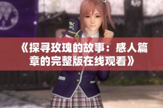 《探寻玫瑰的故事：感人篇章的完整版在线观看》
