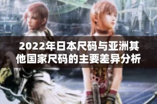 2022年日本尺码与亚洲其他国家尺码的主要差异分析
