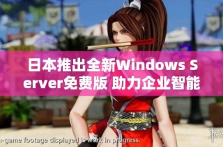 日本推出全新Windows Server免费版 助力企业智能化转型