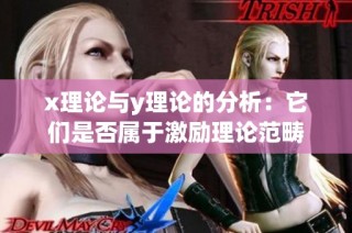 x理论与y理论的分析：它们是否属于激励理论范畴