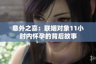 意外之喜：联姻对象11小时内怀孕的背后故事