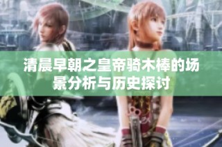 清晨早朝之皇帝骑木棒的场景分析与历史探讨