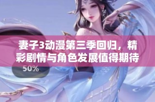 妻子3动漫第三季回归，精彩剧情与角色发展值得期待