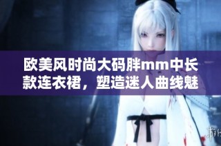欧美风时尚大码胖mm中长款连衣裙，塑造迷人曲线魅力