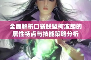 全面解析口袋联盟柯波朗的属性特点与技能策略分析