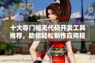 十大零门槛无代码开发工具推荐，助你轻松制作应用程序