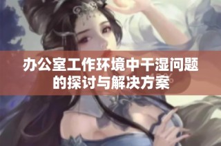 办公室工作环境中干湿问题的探讨与解决方案