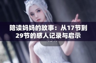陪读妈妈的故事：从17节到29节的感人记录与启示