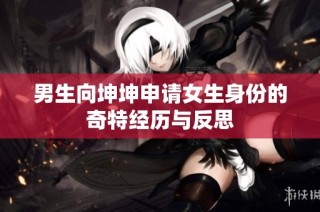 男生向坤坤申请女生身份的奇特经历与反思