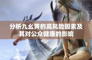 分析九幺黄的高风险因素及其对公众健康的影响