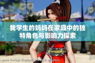 我学生的妈妈在家庭中的独特角色与影响力探索