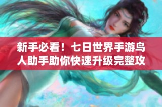 新手必看！七日世界手游鸟人助手助你快速升级完整攻略分享