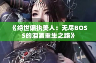 《绝世偏执美人：无尽BOSS的泪洒重生之路》