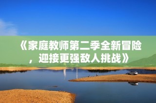 《家庭教师第二季全新冒险，迎接更强敌人挑战》