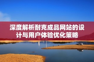深度解析耐克成品网站的设计与用户体验优化策略