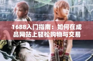 1688入门指南：如何在成品网站上轻松购物与交易