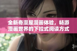 全新奇漫屋漫画体验，畅游漫画世界的下拉式阅读方式