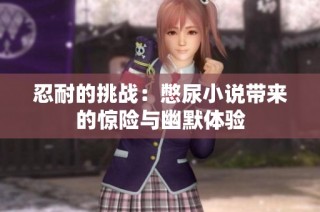 忍耐的挑战：憋尿小说带来的惊险与幽默体验