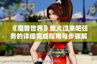 《魔兽世界》放火过来吧任务的详细完成指南与步骤解析