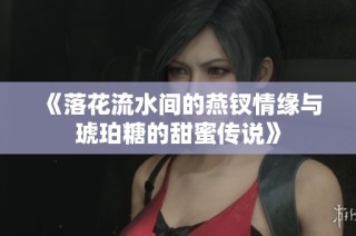《落花流水间的燕钗情缘与琥珀糖的甜蜜传说》