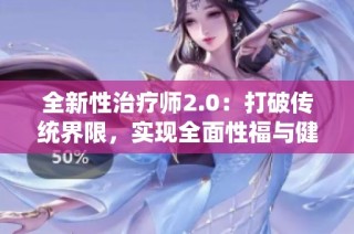 全新性治疗师2.0：打破传统界限，实现全面性福与健康